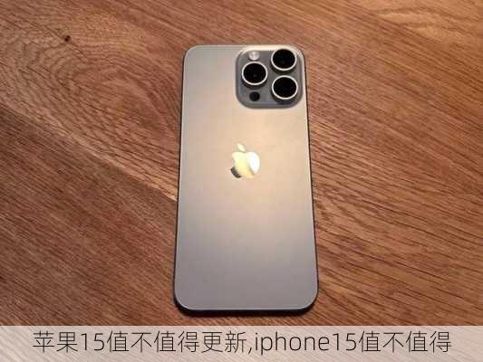 苹果15值不值得更新,iphone15值不值得