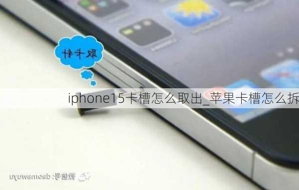 iphone15卡槽怎么取出_苹果卡槽怎么拆