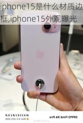 iphone15是什么材质边框,iphone15外观曝光