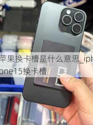 苹果换卡槽是什么意思_iphone15换卡槽