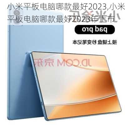 小米平板电脑哪款最好2023,小米平板电脑哪款最好2023年上市