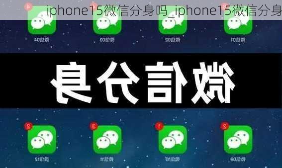 iphone15微信分身吗_iphone15微信分身