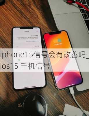 iphone15信号会有改善吗_ios15 手机信号