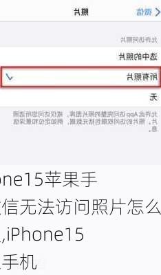 iPhone15苹果手机微信无法访问照片怎么设置,iPhone15苹果手机