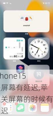 iPhone15关屏幕有延迟,苹果关屏幕的时候有延迟