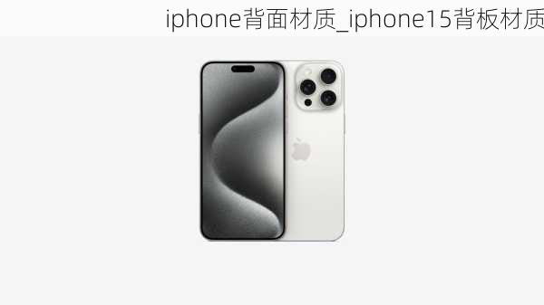 iphone背面材质_iphone15背板材质