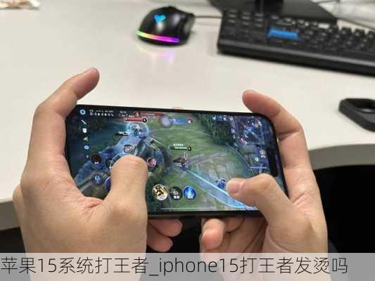 苹果15系统打王者_iphone15打王者发烫吗