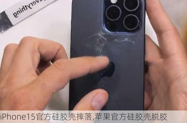 iPhone15官方硅胶壳摔落,苹果官方硅胶壳脱胶