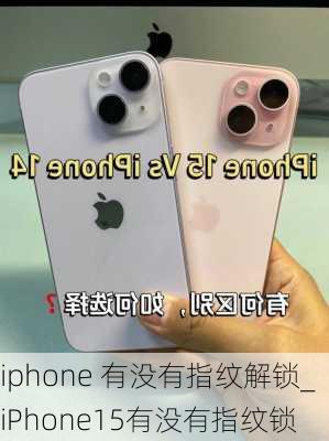 iphone 有没有指纹解锁_iPhone15有没有指纹锁