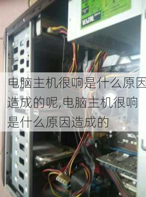 电脑主机很响是什么原因造成的呢,电脑主机很响是什么原因造成的