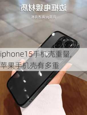 iphone15手机壳重量,苹果手机壳有多重