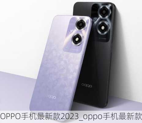 OPPO手机最新款2023_oppo手机最新款