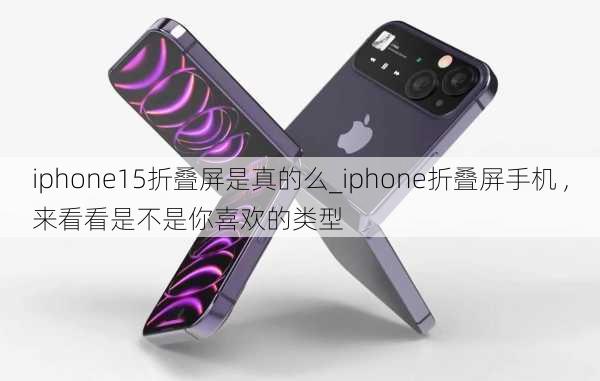 iphone15折叠屏是真的么_iphone折叠屏手机 ,来看看是不是你喜欢的类型