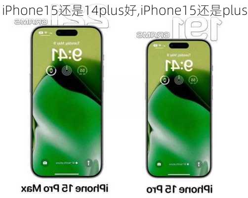 iPhone15还是14plus好,iPhone15还是plus