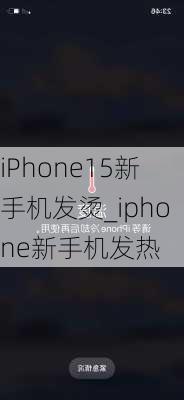 iPhone15新手机发烫_iphone新手机发热