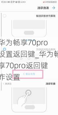 华为畅享70pro设置返回键_华为畅享70pro返回键咋设置