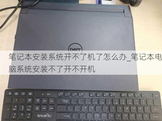 笔记本安装系统开不了机了怎么办_笔记本电脑系统安装不了开不开机