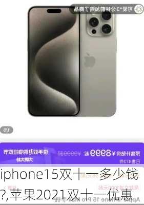 iphone15双十一多少钱?,苹果2021双十一优惠