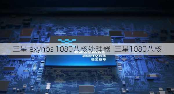 三星 exynos 1080八核处理器_三星1080八核