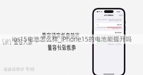 ios15电池怎么样_iPhone15的电池能提升吗