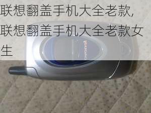 联想翻盖手机大全老款,联想翻盖手机大全老款女生