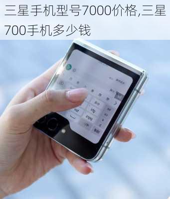 三星手机型号7000价格,三星700手机多少钱