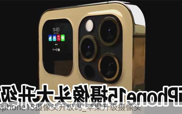 iphone15摄像头升级吗_苹果升级摄像头