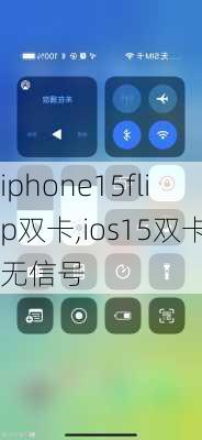 iphone15flip双卡,ios15双卡无信号