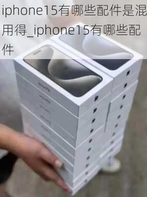 iphone15有哪些配件是混用得_iphone15有哪些配件