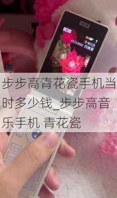 步步高青花瓷手机当时多少钱_步步高音乐手机 青花瓷