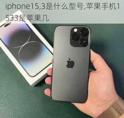 iphone15,3是什么型号,苹果手机1533是苹果几