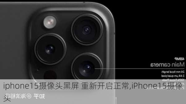 iphone15摄像头黑屏 重新开启正常,iPhone15摄像头