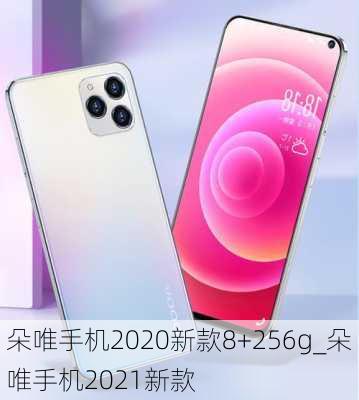 朵唯手机2020新款8+256g_朵唯手机2021新款