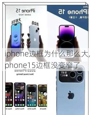 iphone边框为什么那么大,iphone15边框没变窄了