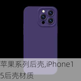 苹果系列后壳,iPhone15后壳材质