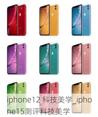 iphone12 科技美学_iphone15测评科技美学