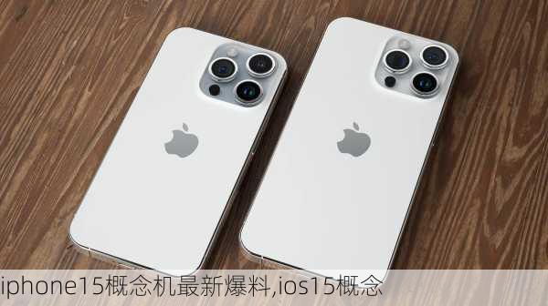 iphone15概念机最新爆料,ios15概念