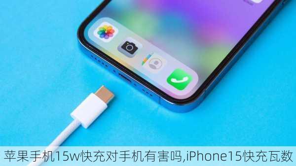 苹果手机15w快充对手机有害吗,iPhone15快充瓦数