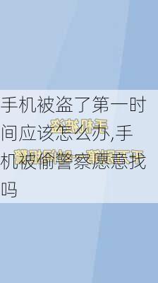 手机被盗了第一时间应该怎么办,手机被偷警察愿意找吗