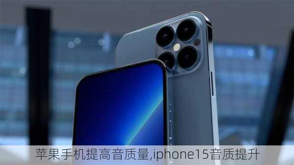 苹果手机提高音质量,iphone15音质提升