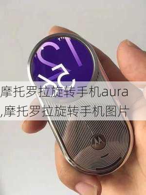 摩托罗拉旋转手机aura,摩托罗拉旋转手机图片