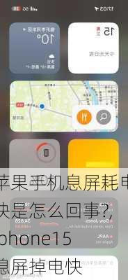 苹果手机息屏耗电快是怎么回事?,iphone15熄屏掉电快