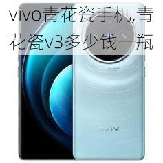 vivo青花瓷手机,青花瓷v3多少钱一瓶