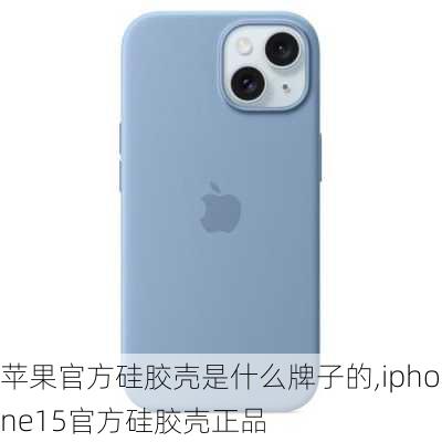 苹果官方硅胶壳是什么牌子的,iphone15官方硅胶壳正品