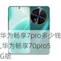 华为畅享7pro多少钱,华为畅享70pro5G版