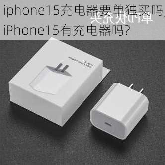 iphone15充电器要单独买吗,iPhone15有充电器吗?