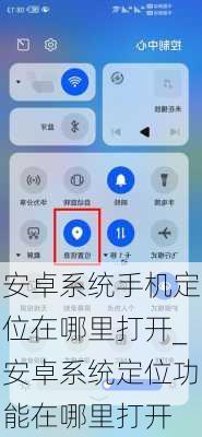 安卓系统手机定位在哪里打开_安卓系统定位功能在哪里打开