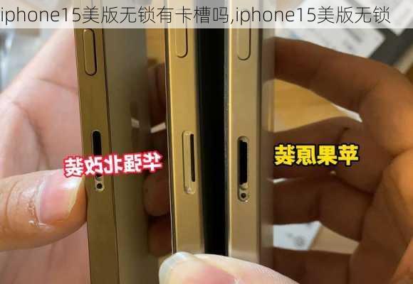 iphone15美版无锁有卡槽吗,iphone15美版无锁