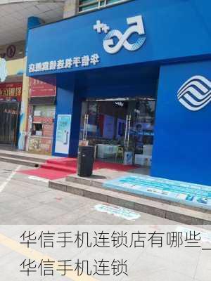 华信手机连锁店有哪些_华信手机连锁