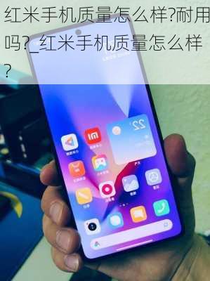 红米手机质量怎么样?耐用吗?_红米手机质量怎么样?